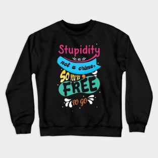 Stupidity Is Not A Crime Crewneck Sweatshirt